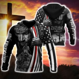 Firefighter 3D Hoodie Dont Be Afraid Just Have Faith