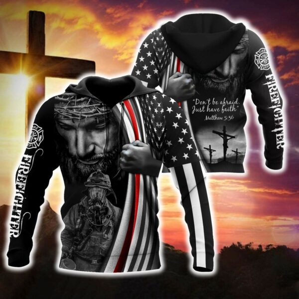 Firefighter 3D Hoodie Dont Be Afraid Just Have Faith
